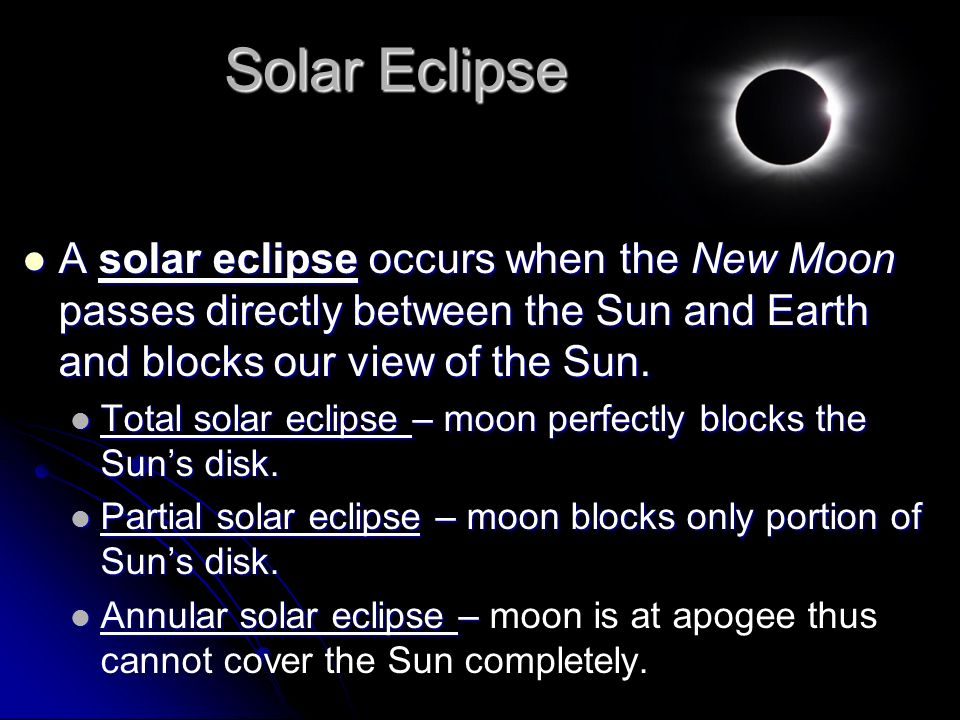A solar eclipse occurs when the New Moon passes directly between the Sun and Earth and blocks our view of the Sun.