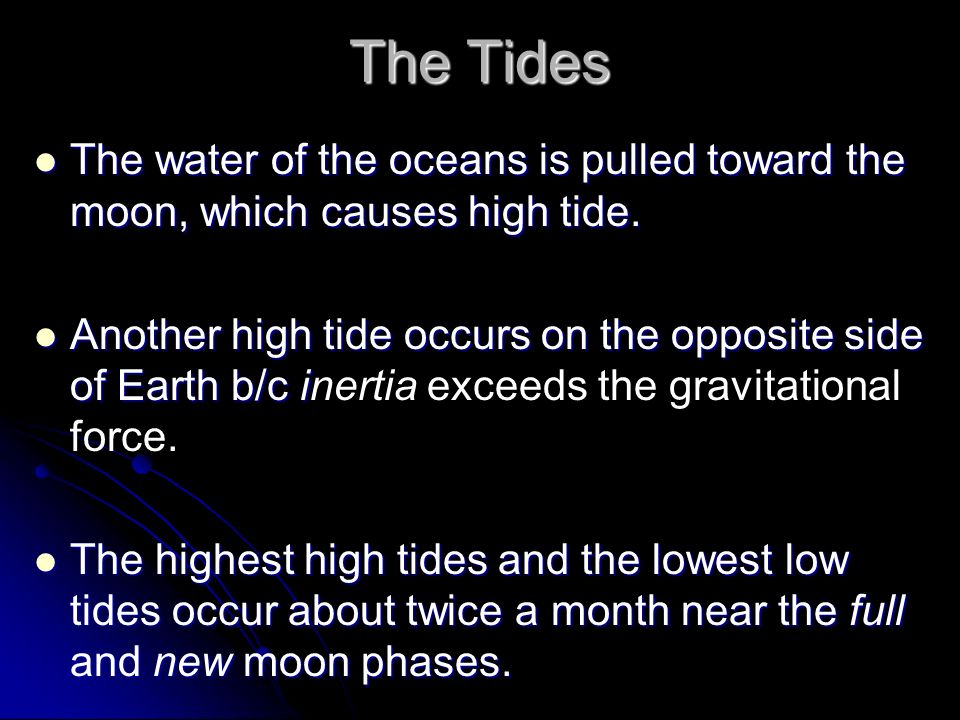 The Tides The water of the oceans is pulled toward the moon, which causes high tide.