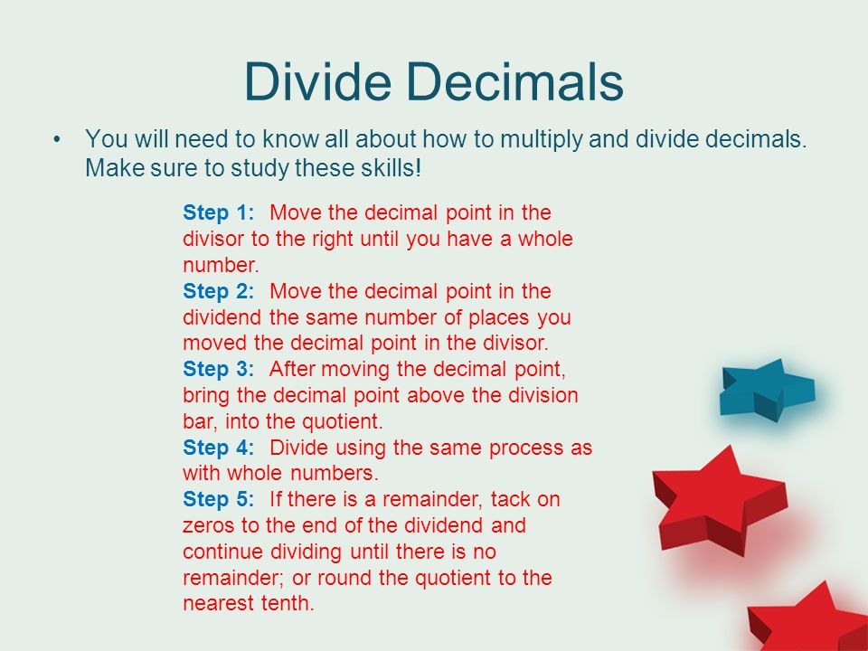 Divide Decimals You will need to know all about how to multiply and divide decimals.