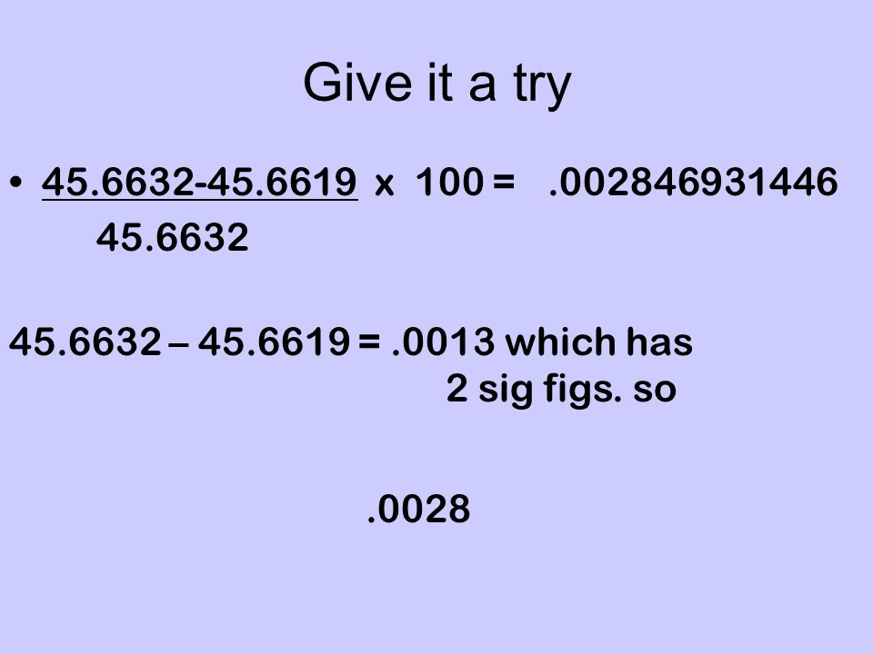 Give it a try x 100 = – =.0013 which has 2 sig figs.