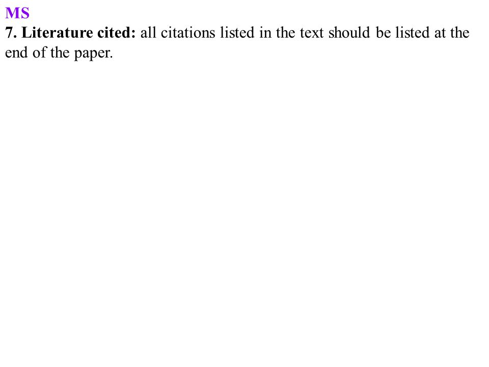 MS 7. Literature cited: all citations listed in the text should be listed at the end of the paper.