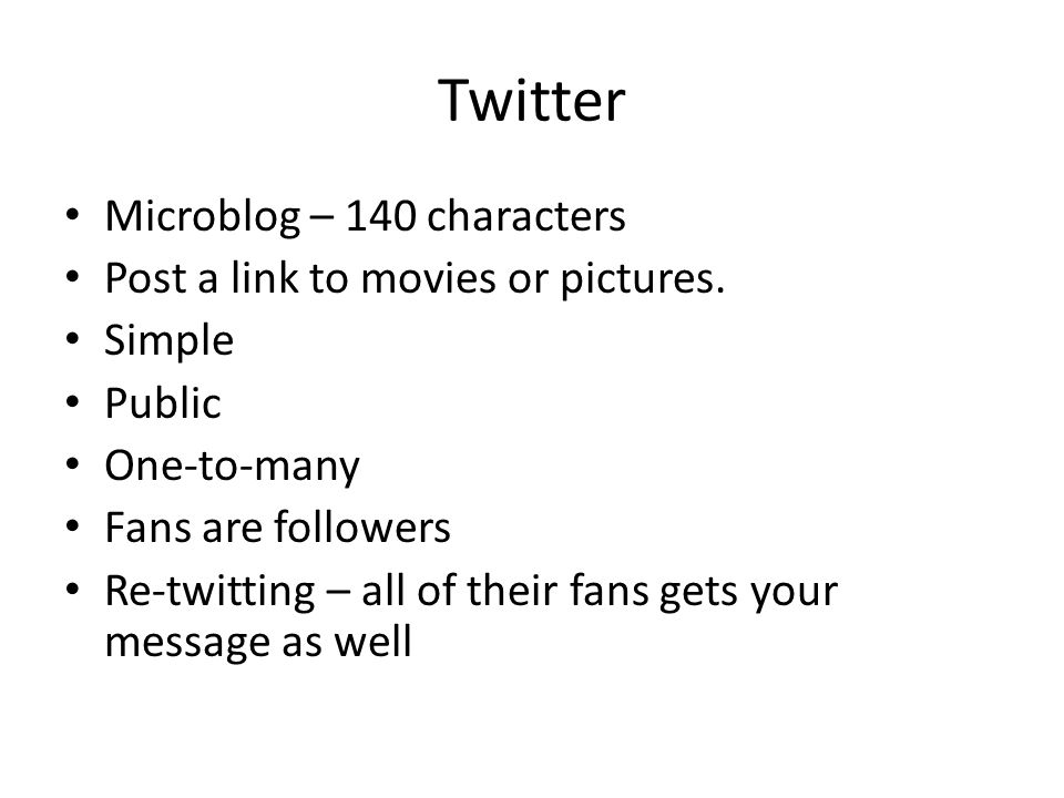 Twitter Microblog – 140 characters Post a link to movies or pictures.
