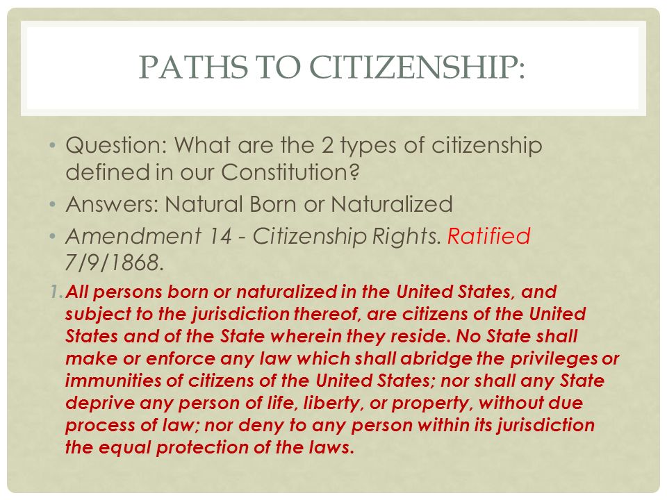 PATHS TO CITIZENSHIP: Question: What are the 2 types of citizenship defined in our Constitution.