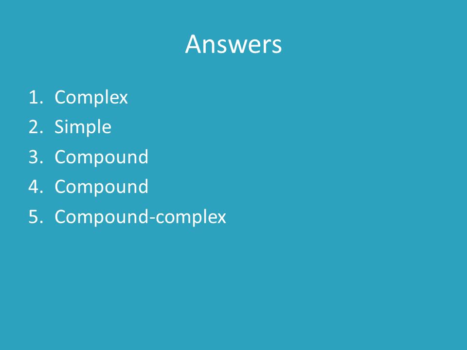 Answers 1.Complex 2.Simple 3.Compound 4.Compound 5.Compound-complex
