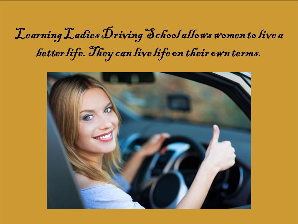 Learning Ladies Driving School allows women to live a better life.