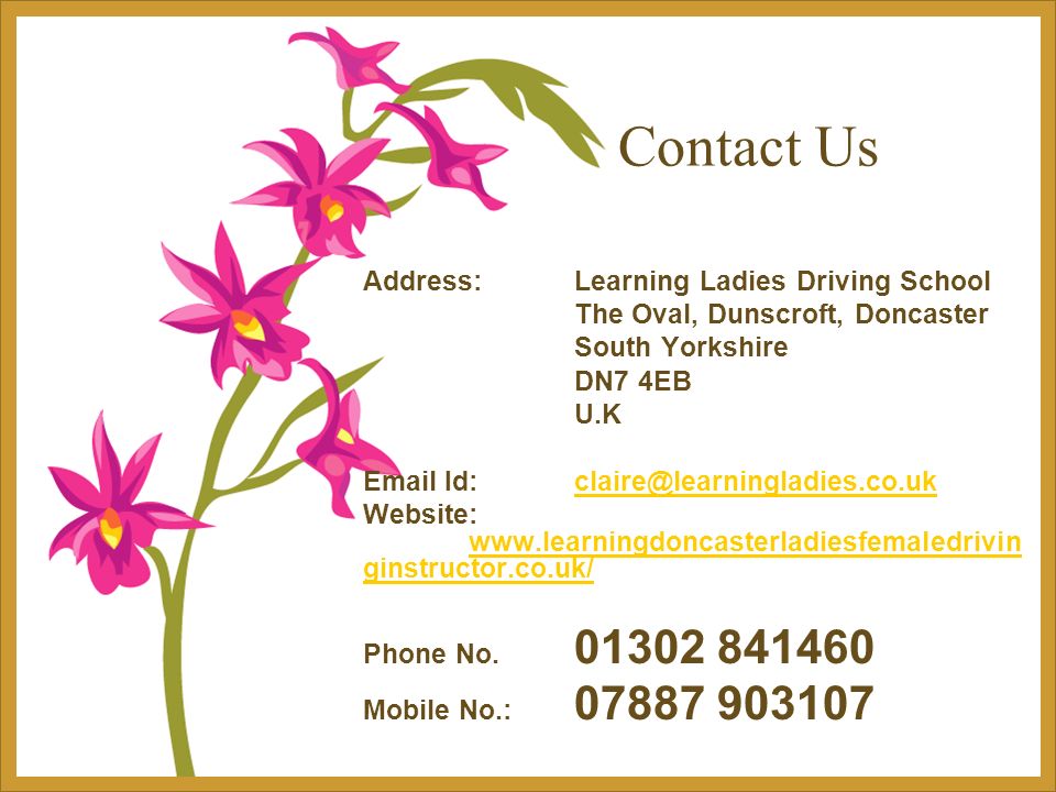 Address: Learning Ladies Driving School The Oval, Dunscroft, Doncaster South Yorkshire DN7 4EB U.K  Id: Website:   ginstructor.co.uk/   ginstructor.co.uk/ Phone No.