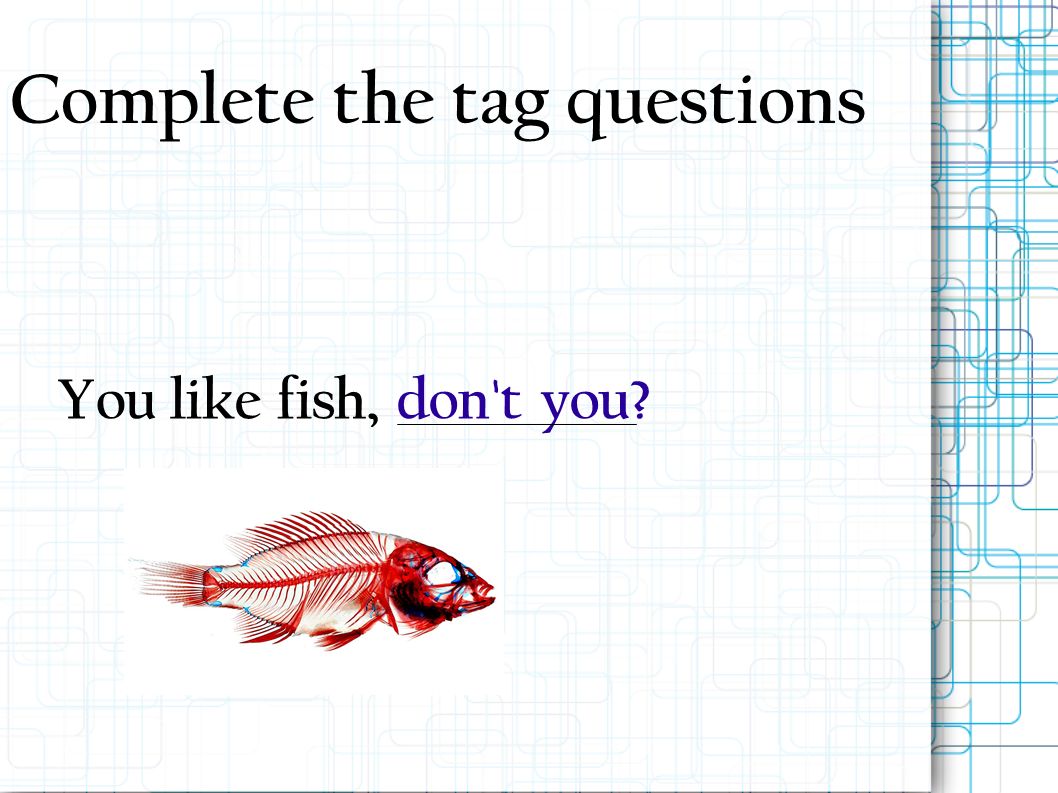 Complete the tag questions You like fish,don t you