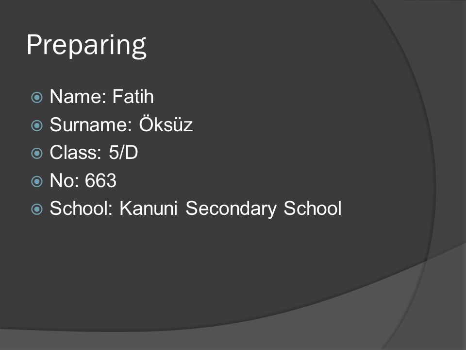 Preparing NName: Fatih SSurname: Öksüz CClass: 5/D NNo: 663 SSchool: Kanuni Secondary School