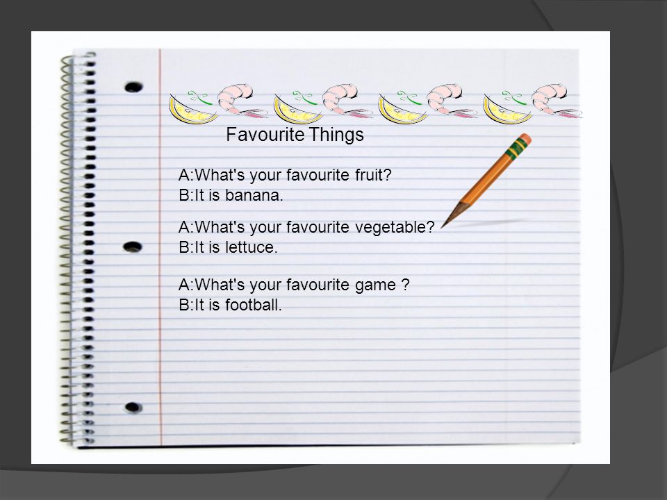 Favourite Things A:What s your favourite fruit. B:It is banana.
