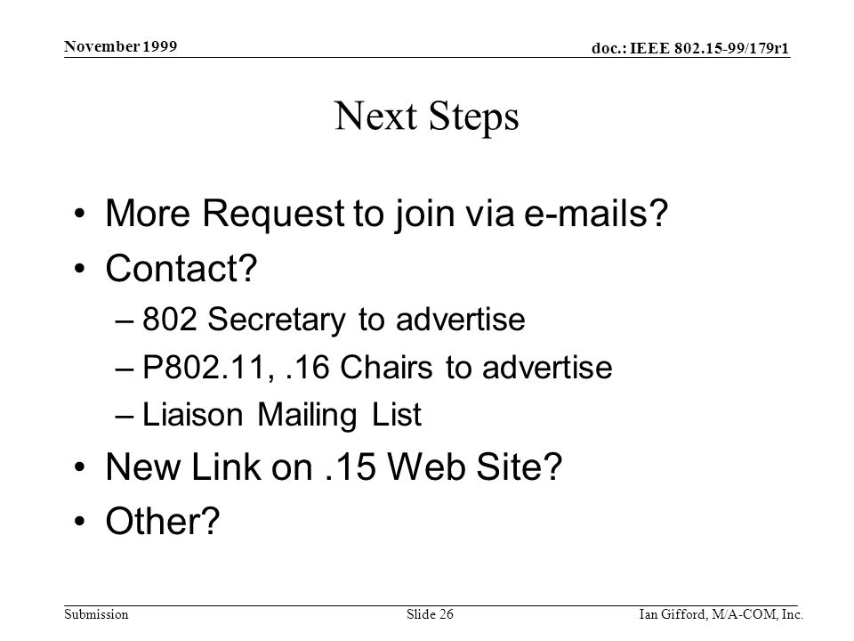 doc.: IEEE /179r1 Submission November 1999 Ian Gifford, M/A-COM, Inc.Slide 26 Next Steps More Request to join via  s.