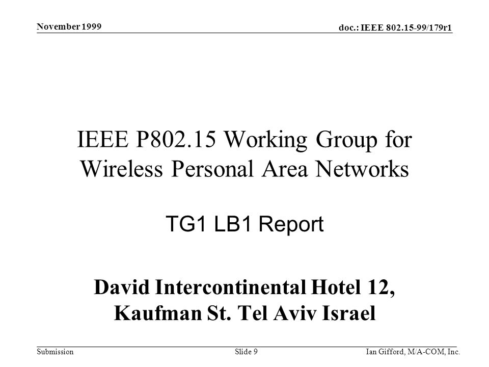 doc.: IEEE /179r1 Submission November 1999 Ian Gifford, M/A-COM, Inc.Slide 9 IEEE P Working Group for Wireless Personal Area Networks TG1 LB1 Report David Intercontinental Hotel 12, Kaufman St.
