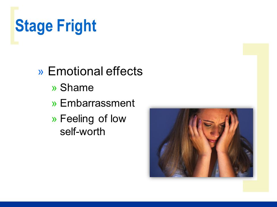 ] [ Stage Fright » Emotional effects »Shame »Embarrassment »Feeling of low self-worth