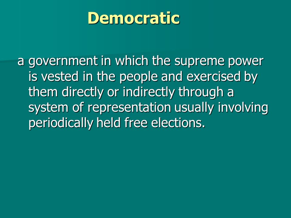 Democratic a government in which the supreme power is vested in the people and exercised by them directly or indirectly through a system of representation usually involving periodically held free elections.