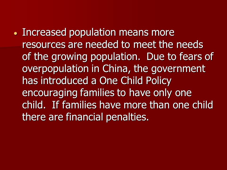  Increased population means more resources are needed to meet the needs of the growing population.