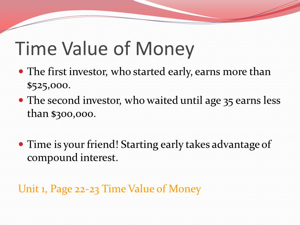 Time Value of Money The first investor, who started early, earns more than $525,000.