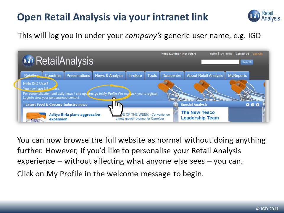 © IGD 2011 Open Retail Analysis via your intranet link You can now browse the full website as normal without doing anything further.