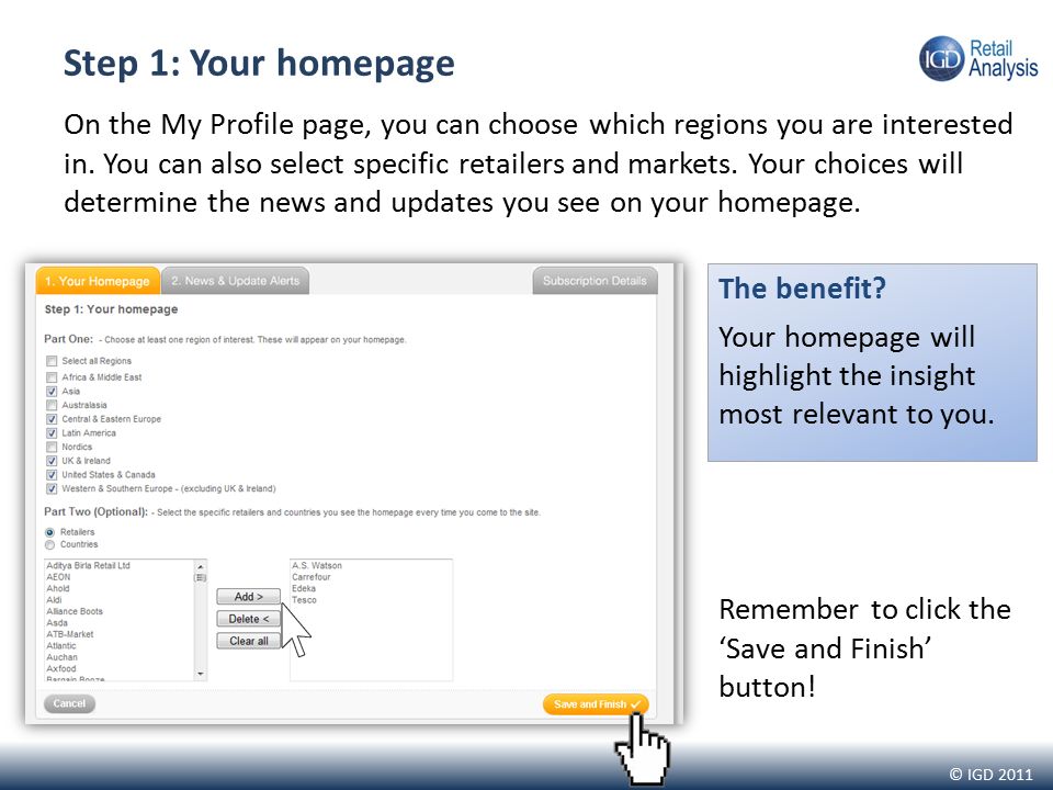© IGD 2011 Step 1: Your homepage On the My Profile page, you can choose which regions you are interested in.