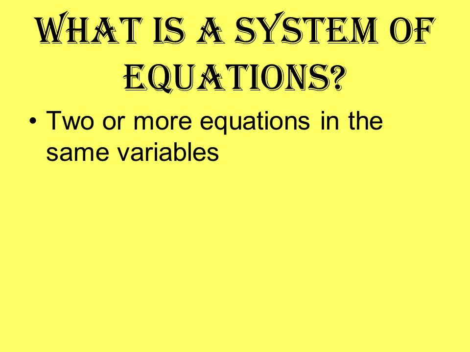 What is a system of equations Two or more equations in the same variables
