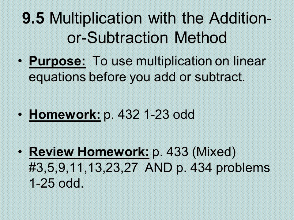 9.5 Multiplication with the Addition- or-Subtraction Method Purpose: To use multiplication on linear equations before you add or subtract.