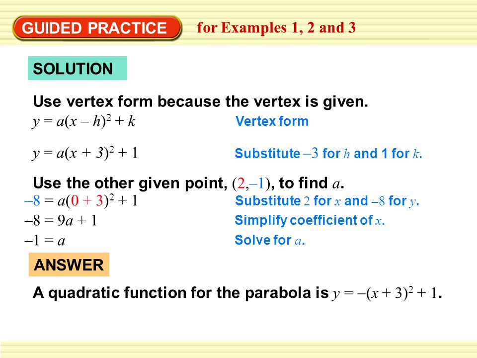 GUIDED PRACTICE for Examples 1, 2 and 3 SOLUTION Use vertex form because the vertex is given.