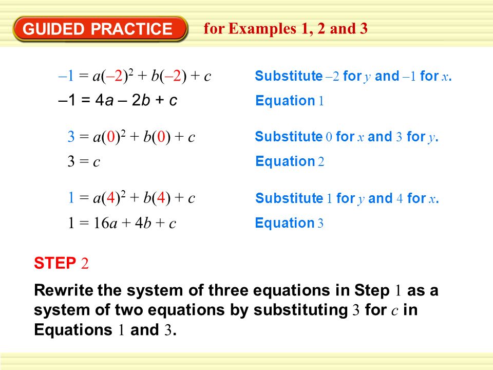 GUIDED PRACTICE for Examples 1, 2 and 3 Rewrite the system of three equations in Step 1 as a system of two equations by substituting 3 for c in Equations 1 and 3.