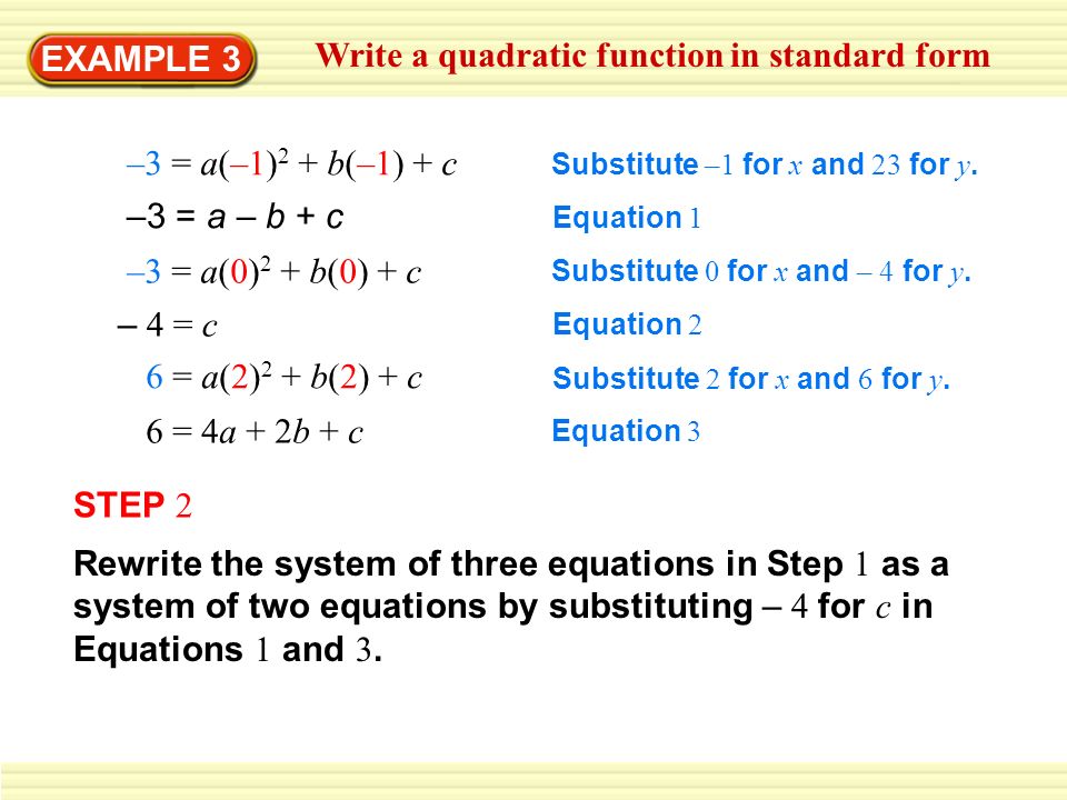 EXAMPLE 3 Write a quadratic function in standard form –3 = a(–1) 2 + b(–1) + c Substitute –1 for x and 23 for y.