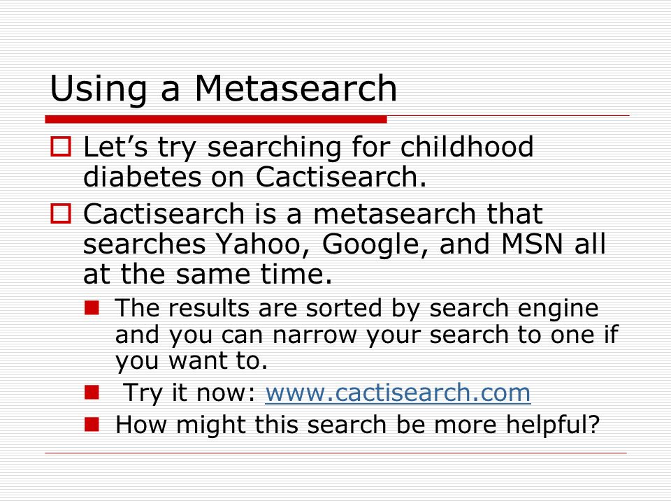Using a Metasearch  Let’s try searching for childhood diabetes on Cactisearch.