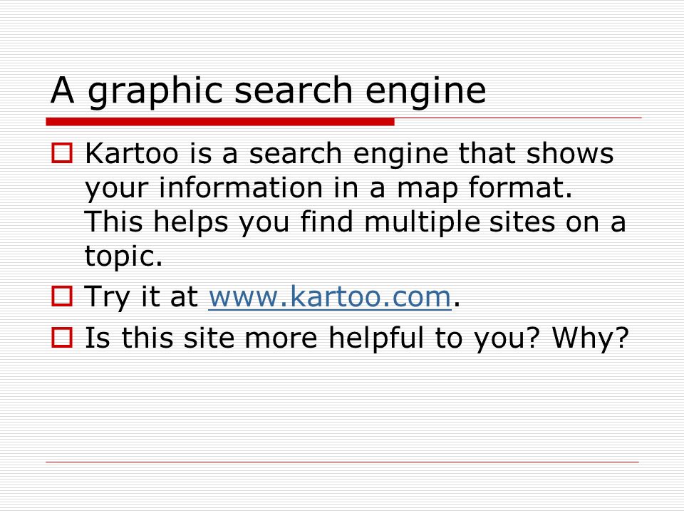 A graphic search engine  Kartoo is a search engine that shows your information in a map format.