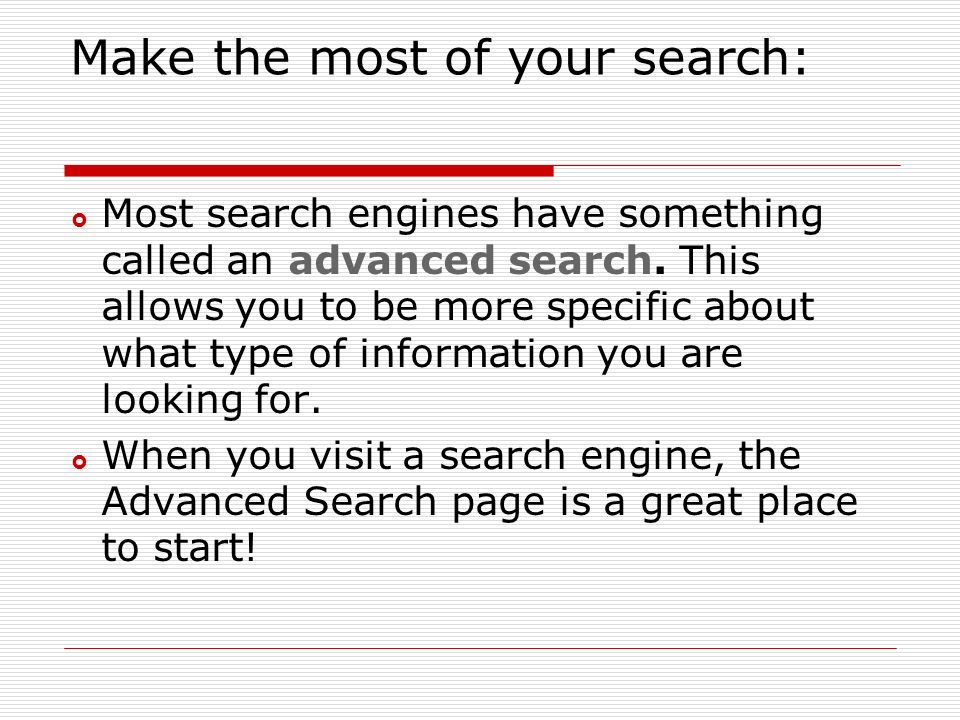 Make the most of your search:  Most search engines have something called an advanced search.