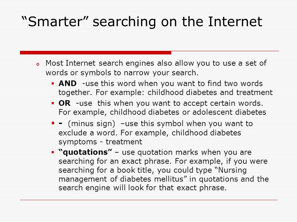 Smarter searching on the Internet  Most Internet search engines also allow you to use a set of words or symbols to narrow your search.