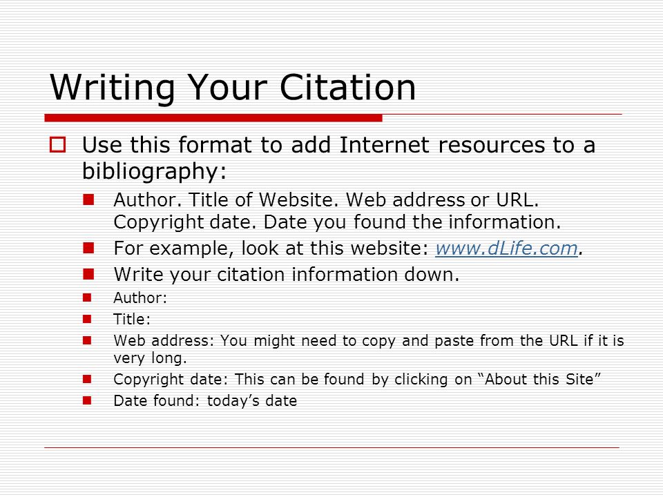 Writing Your Citation  Use this format to add Internet resources to a bibliography: Author.