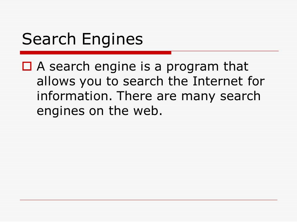 Search Engines  A search engine is a program that allows you to search the Internet for information.