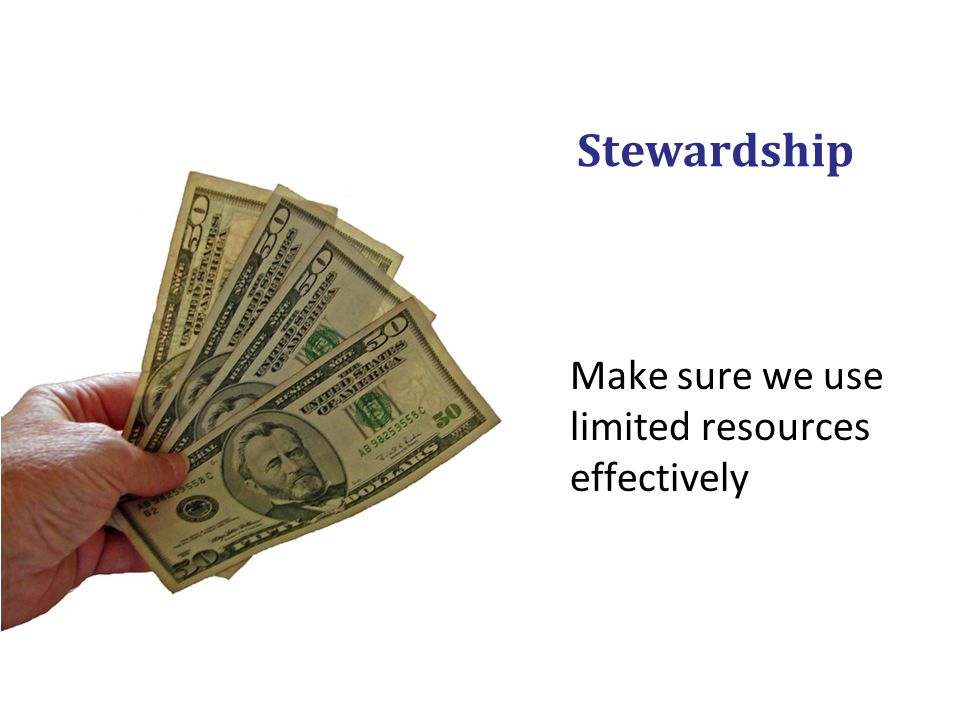 Stewardship Make sure we use limited resources effectively