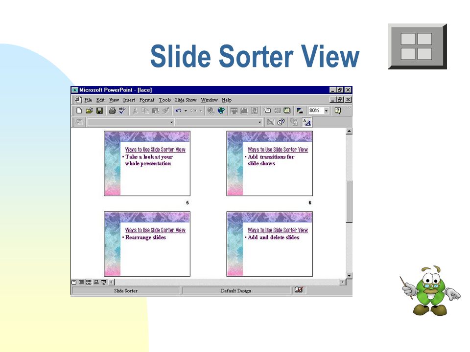 Ways to use Outline View Organize your thoughts Outline main ideas Decide on major sections of your presentations Enter the content Type directly into outline view Move text and slides around Outline View