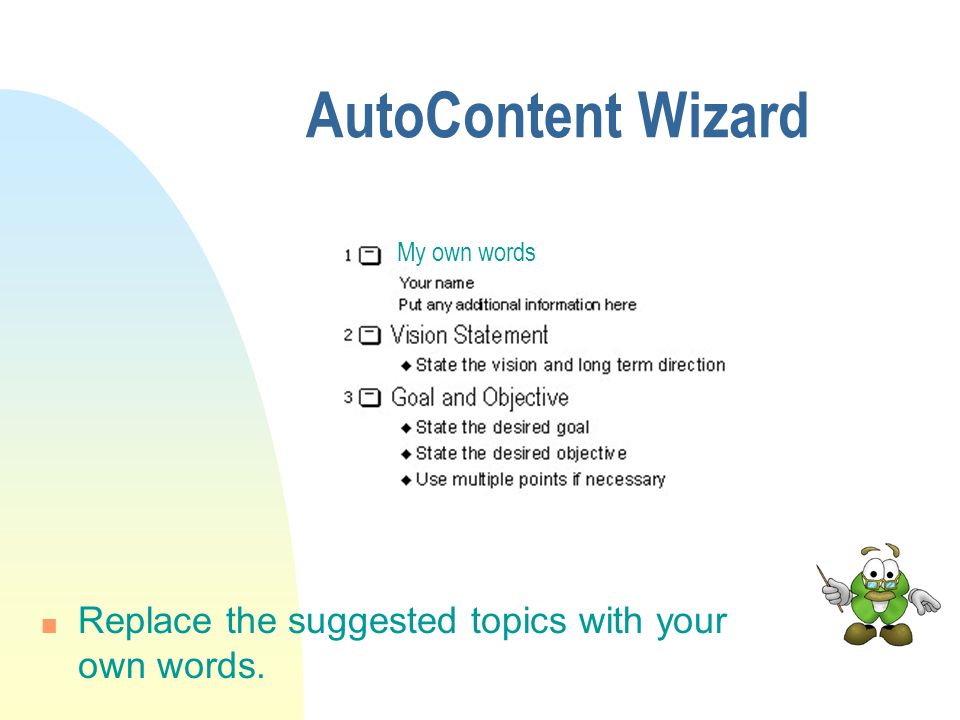 AutoContent Wizard n When you pick your topic, the AutoContent Wizard builds a starter presentation for you.