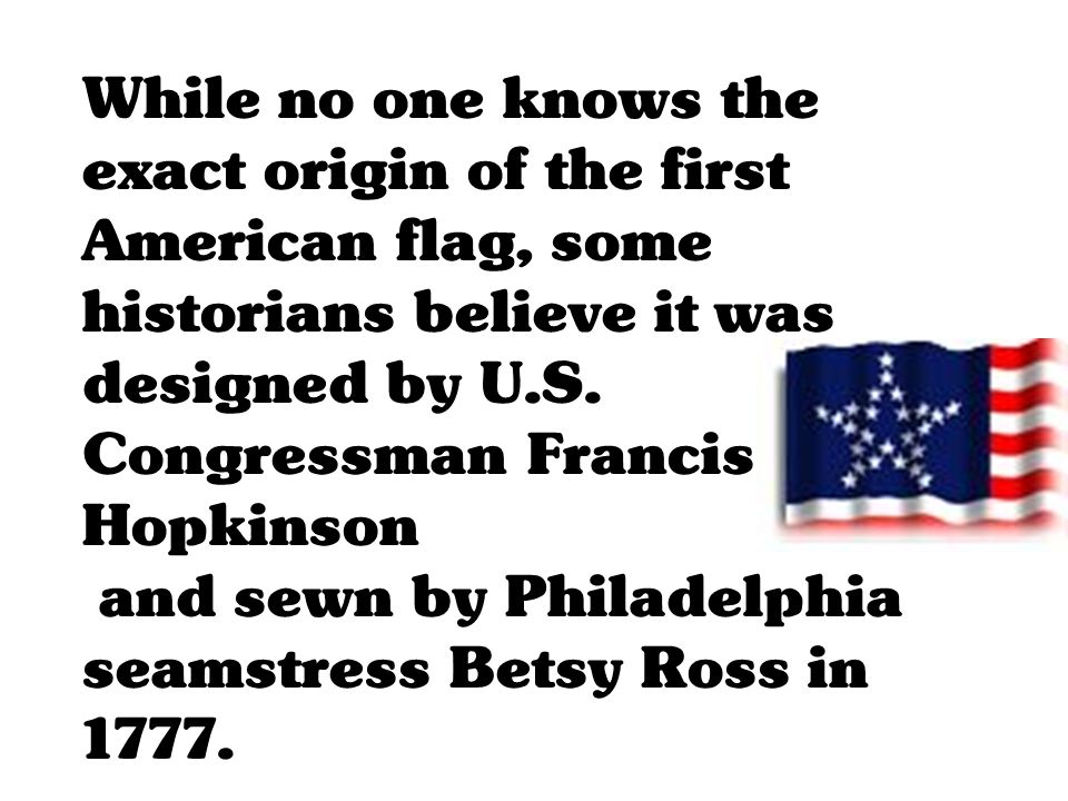 While no one knows the exact origin of the first American flag, some historians believe it was designed by U.S.