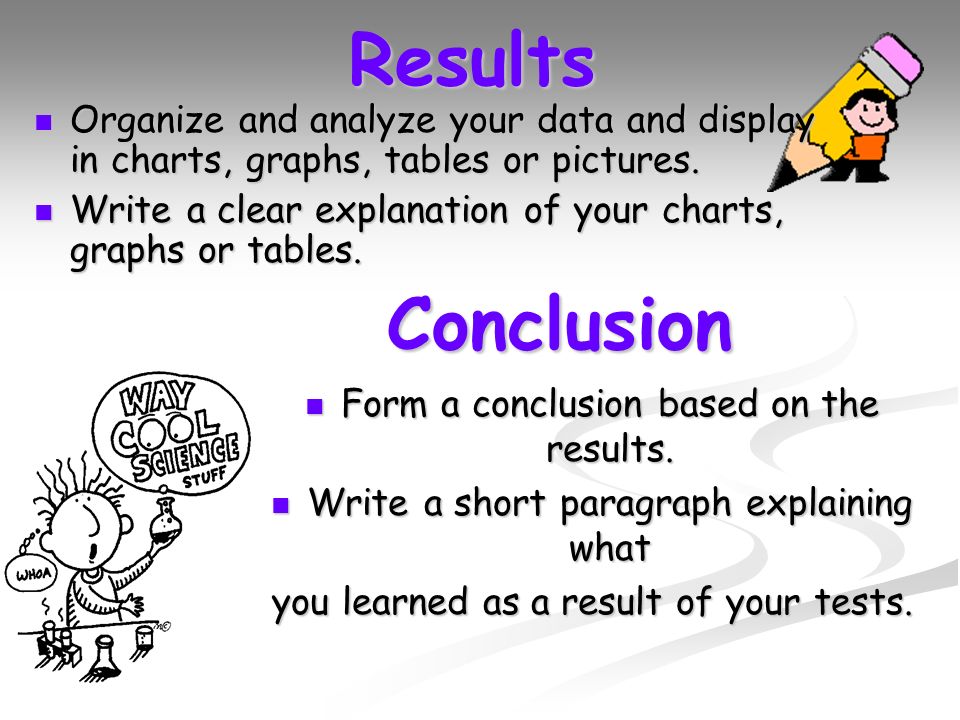 Results Organize and analyze your data and display in charts, graphs, tables or pictures.