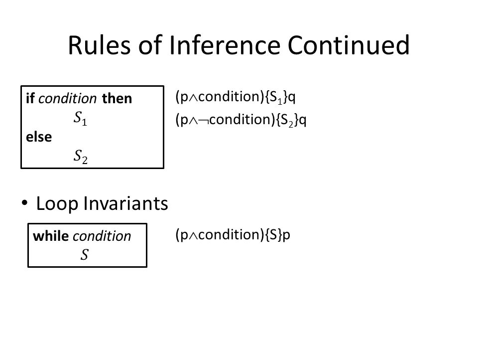 Rules of Inference Continued (p  condition){S 1 }q (p  condition){S 2 }q (p  condition){S}p Loop Invariants