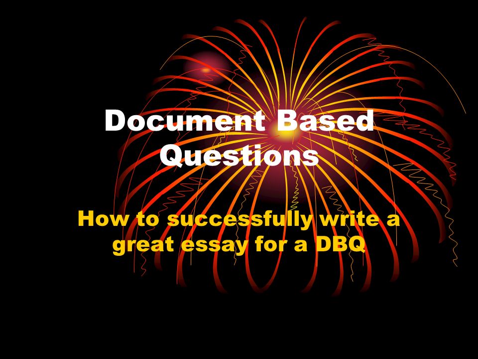 Document Based Questions How to successfully write a great essay for a DBQ
