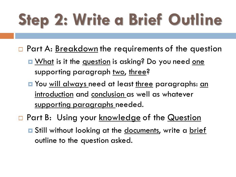 Step 2: Write a Brief Outline  Part A: Breakdown the requirements of the question  What is it the question is asking.