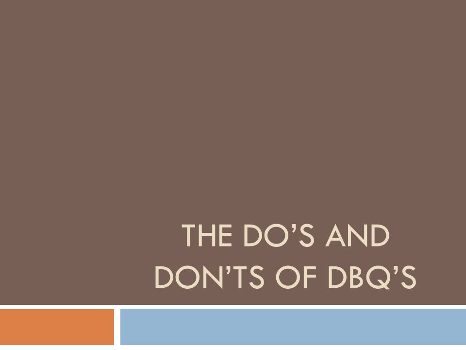 THE DO’S AND DON’TS OF DBQ’S