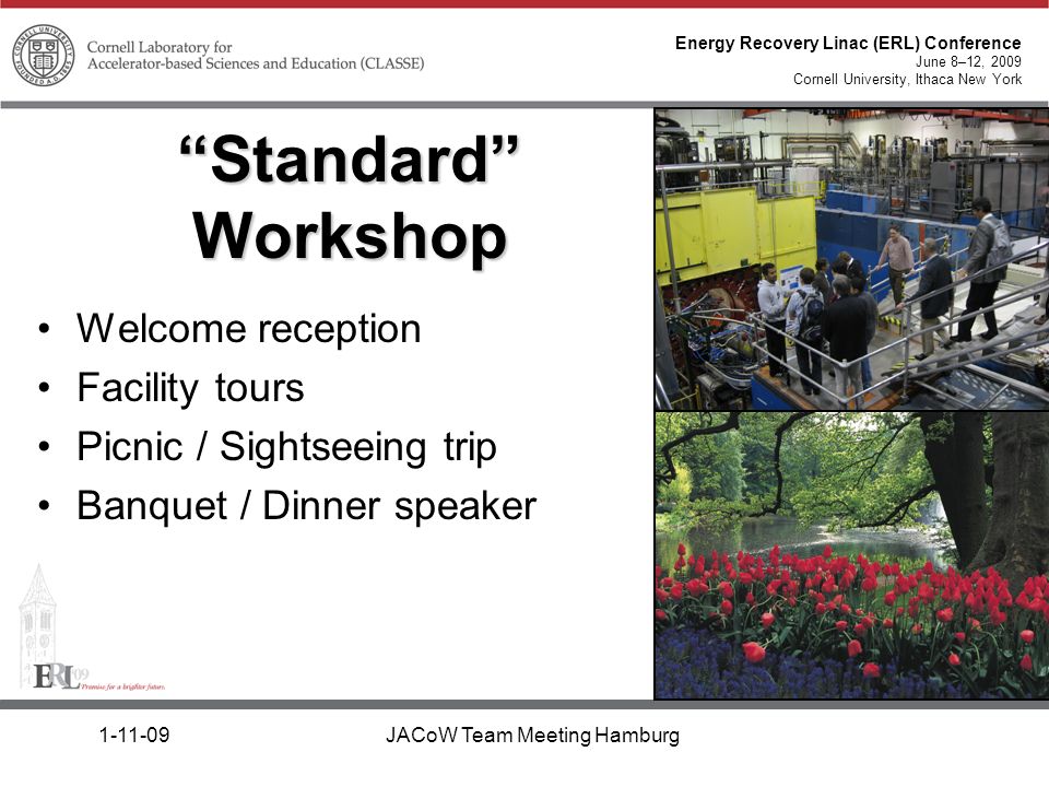 Energy Recovery Linac (ERL) Conference June 8–12, 2009 Cornell University, Ithaca New York JACoW Team Meeting Hamburg Standard Workshop Welcome reception Facility tours Picnic / Sightseeing trip Banquet / Dinner speaker