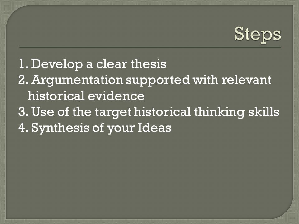 1. Develop a clear thesis 2. Argumentation supported with relevant historical evidence 3.
