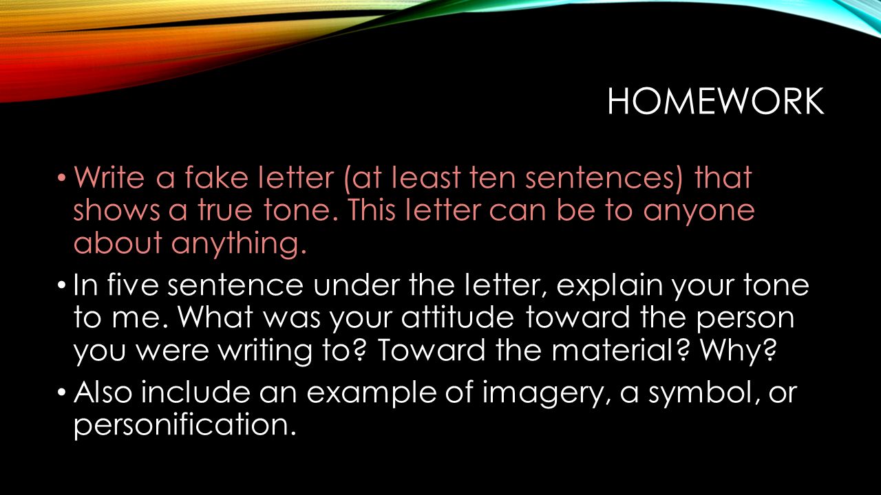 HOMEWORK Write a fake letter (at least ten sentences) that shows a true tone.