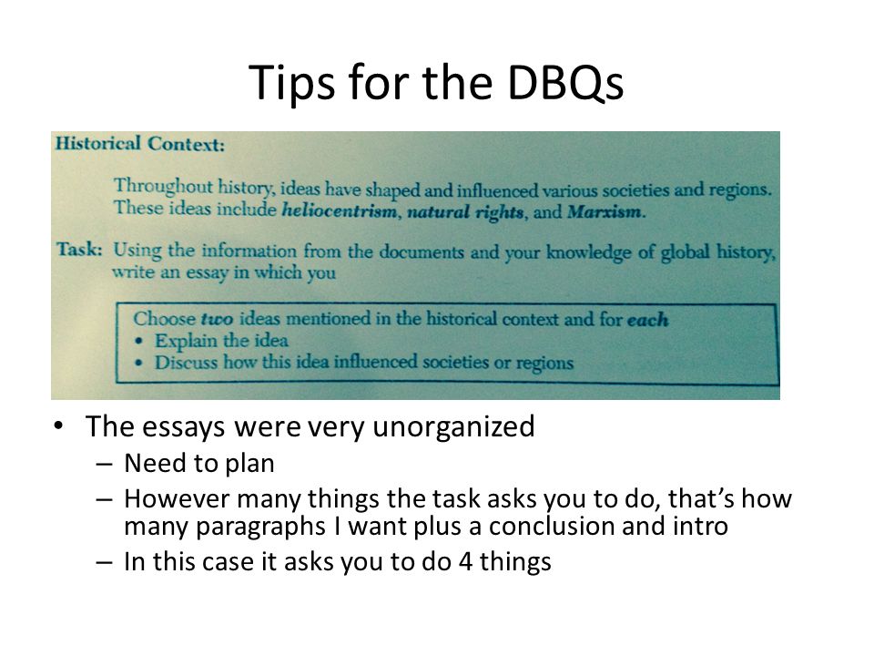 Tips for the DBQs The essays were very unorganized – Need to plan – However many things the task asks you to do, that’s how many paragraphs I want plus a conclusion and intro – In this case it asks you to do 4 things