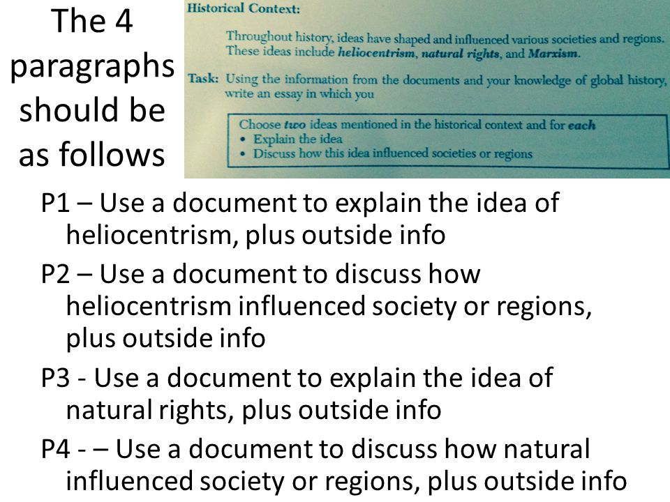 The 4 paragraphs should be as follows P1 – Use a document to explain the idea of heliocentrism, plus outside info P2 – Use a document to discuss how heliocentrism influenced society or regions, plus outside info P3 - Use a document to explain the idea of natural rights, plus outside info P4 - – Use a document to discuss how natural influenced society or regions, plus outside info