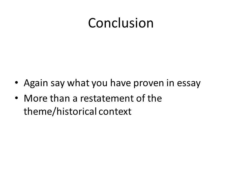 Conclusion Again say what you have proven in essay More than a restatement of the theme/historical context