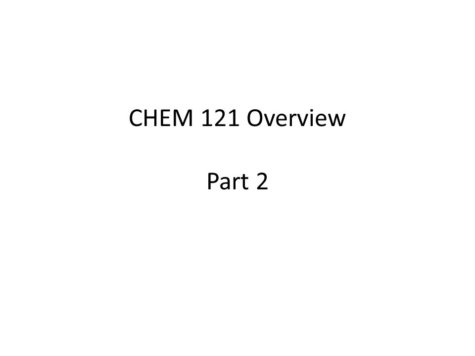 CHEM 121 Overview Part 2