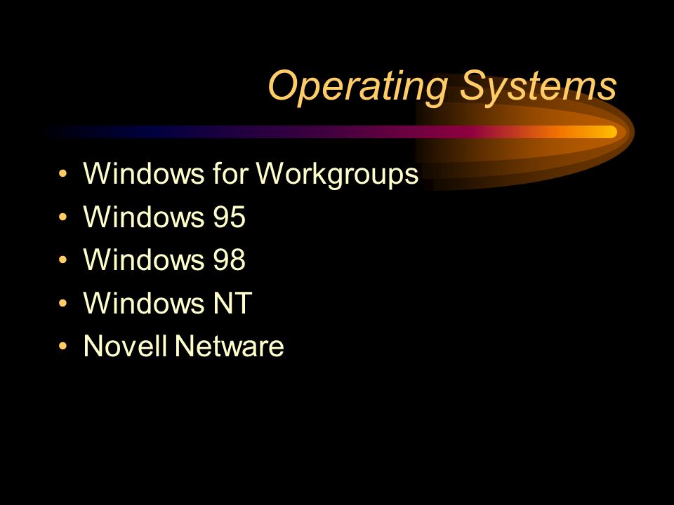 Operating Systems Windows for Workgroups Windows 95 Windows 98 Windows NT Novell Netware