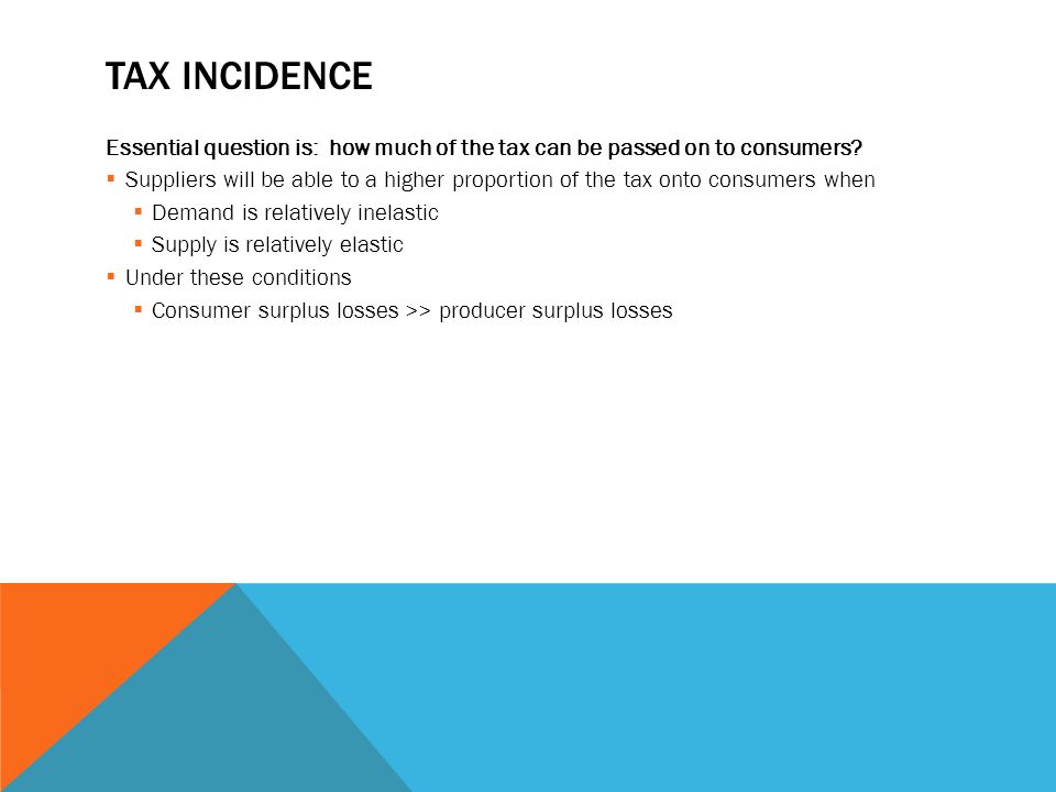 TAX INCIDENCE Essential question is: how much of the tax can be passed on to consumers.